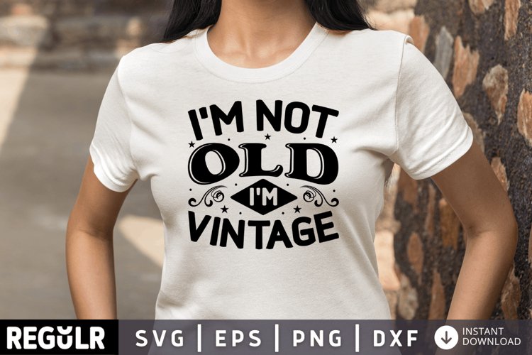 I m not old i m vintage SVG, Getting Older SVG Design