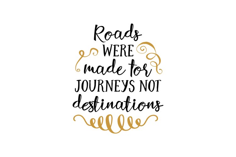 Roads Were Made For Journeys Not Destinations