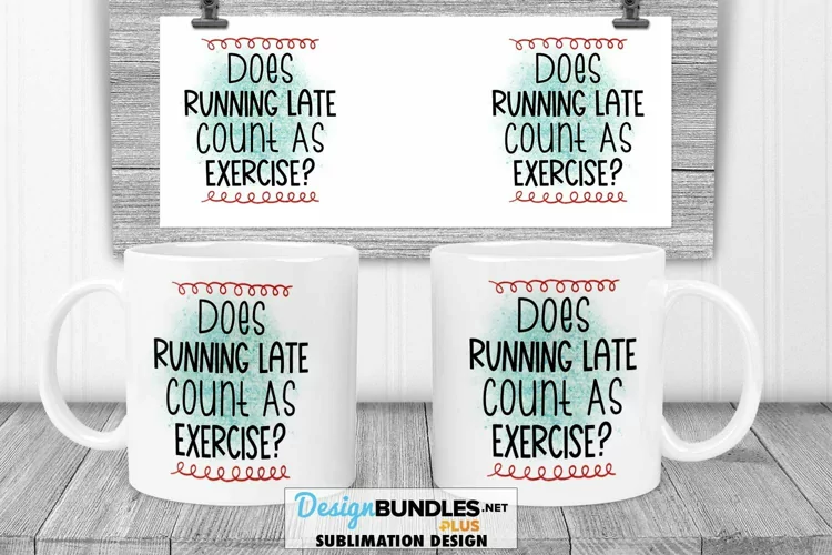 Does Running Late Count As Exercise | Funny Sublimation Mug