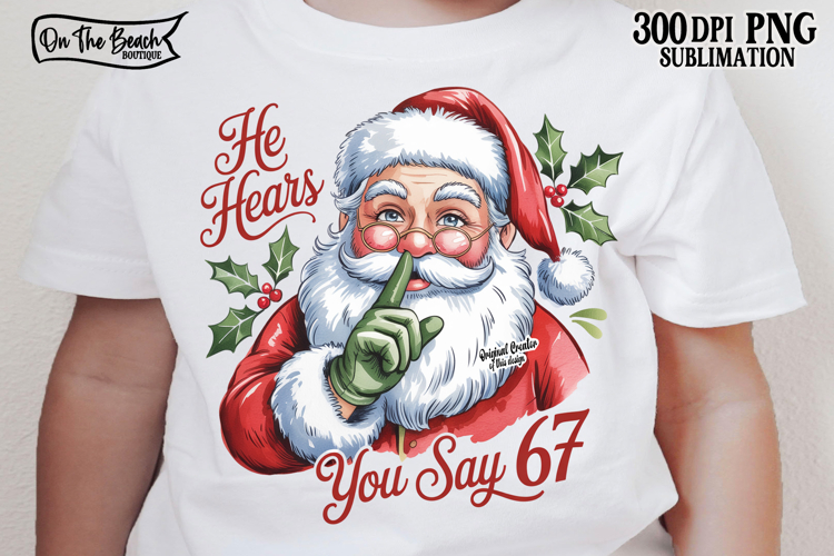 He Hears You Say 67 Png Christmas Santa DTF Funny Sarcastic