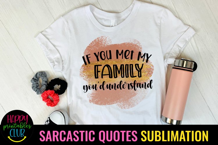 If Youd Met I Sarcastic Quotes Sublimation I Funny Quotes