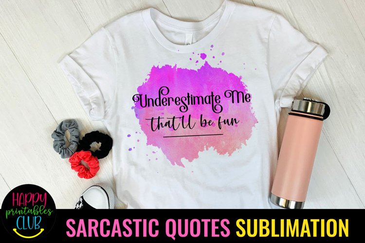 Underestimate Me I Sarcastic Quotes Sublimation Design