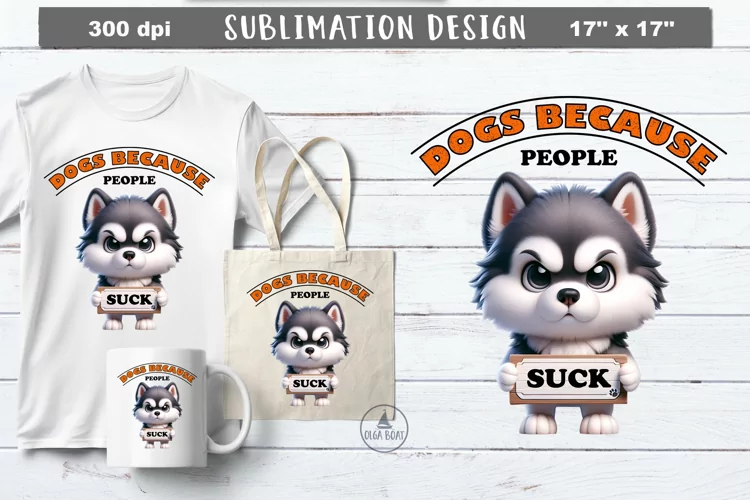 Dogs Because People Suck | Funny dog sarcastic sublimation