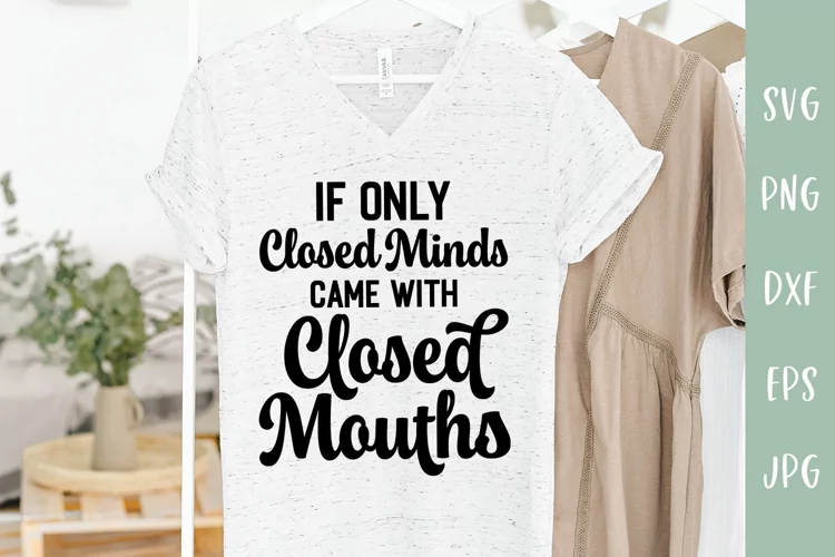 If Only Closed Minds Came With Closed Mouths Sarcastic SVG