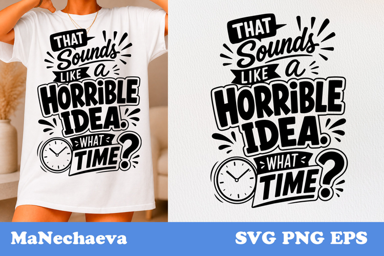 Funny Sarcastic Quote SVG | Horrible Idea What Time
