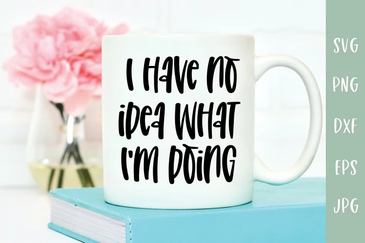 I Have No Idea What I'm Doing - Funny SVG