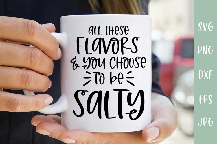 All These Flavors & You Choose To Be Salty - Sarcastic SVG