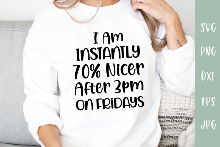 Instantly 70 Percent Nicer Fridays - Sarcastic SVG example image 1