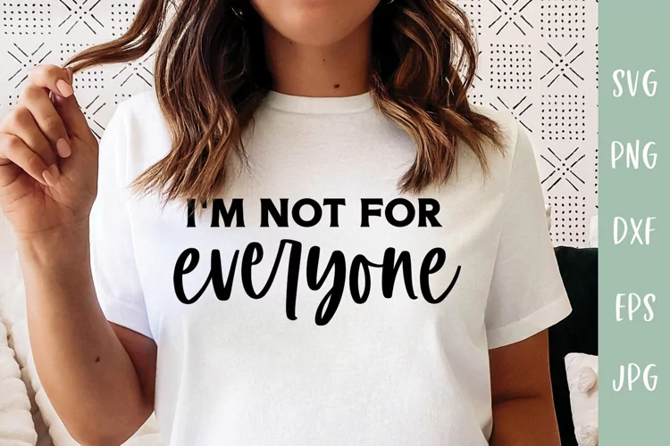 I'm Not For Everyone - Sarcastic SVG Shirt Quote