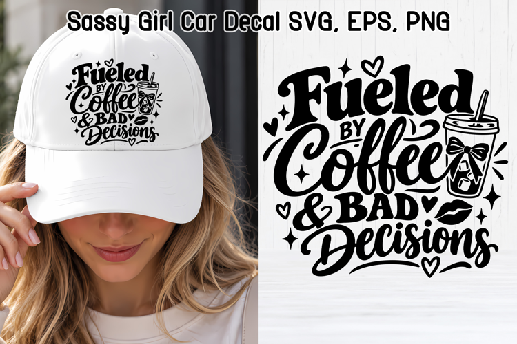 Fueled by Coffee Bad Decisions Sassy Girl SVG