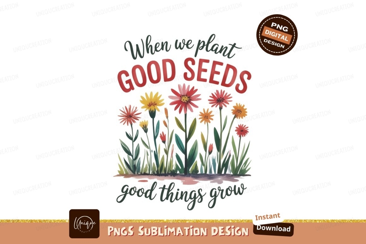 Floral quote good seeds grow flowers garden