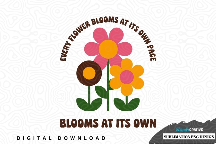 Blooms at its own pace sublimation png design