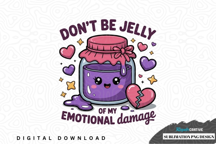 Dont be jelly of my emotional damage sublimation png design