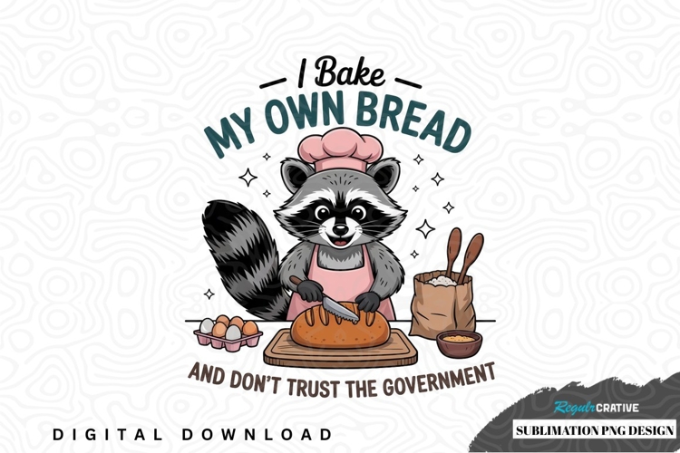 I bake my own bread and dont trust sublimation png design
