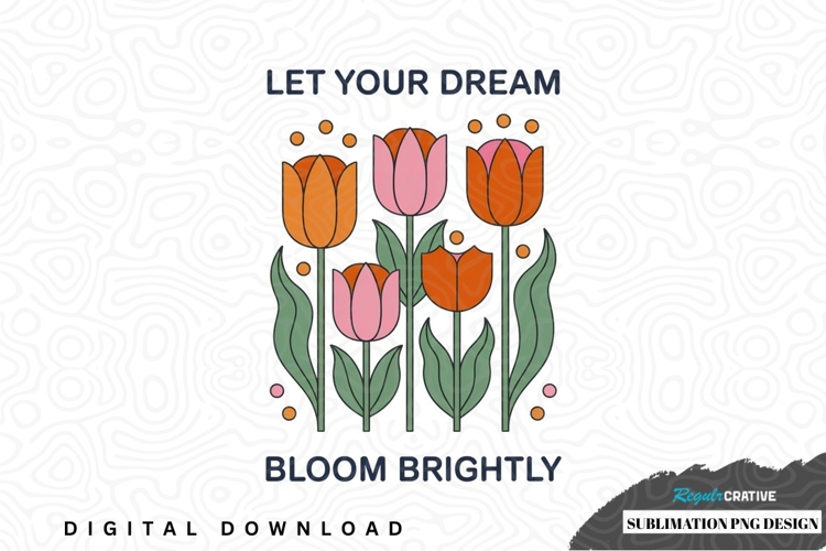 Let your dream bloom brightly sublimation png design