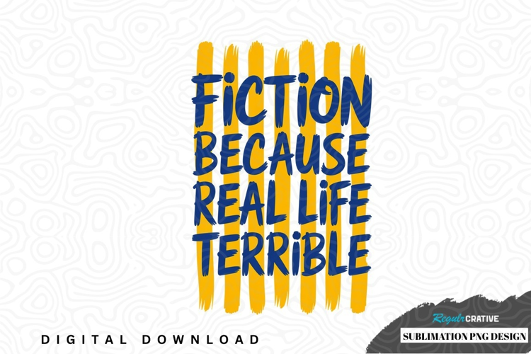 Fiction because real life terrible sublimation png design