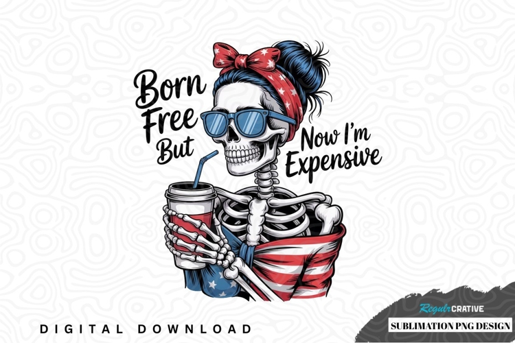 Born free but now im expensive sublimation png design