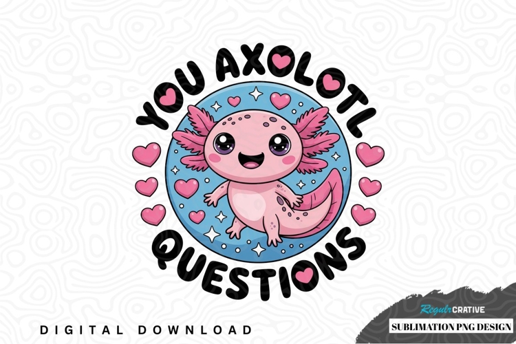 You axolotl questions sublimation png design