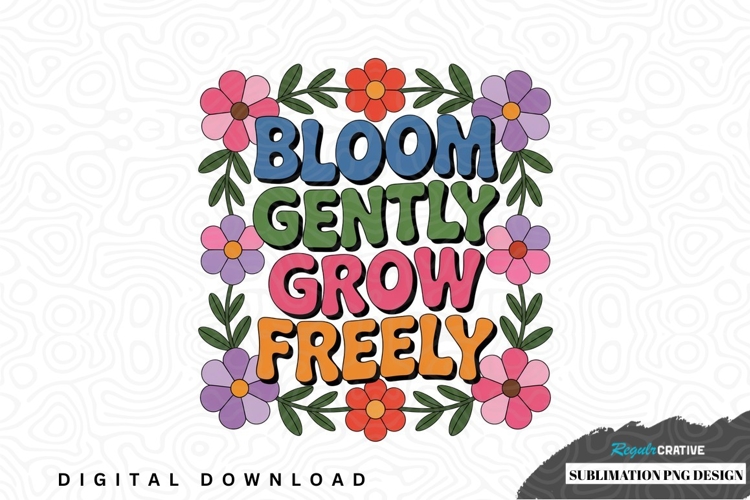 Bloom gently grow freely sublimation png design