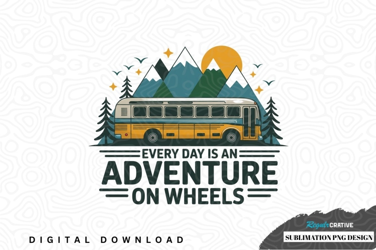 Every day is an adventure on wheels sublimation png design