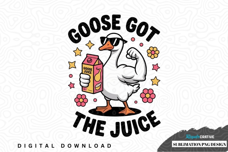 Goose got the juice sublimation png design