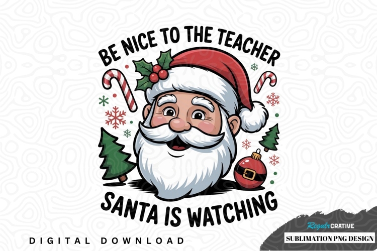 Be nice to the teacher, santa is watching sublimation png