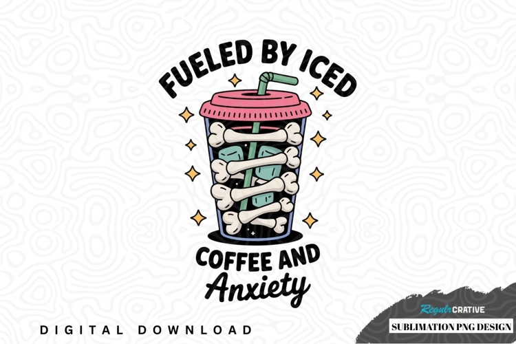 Fueled by iced coffee and anxiety sublimation png design