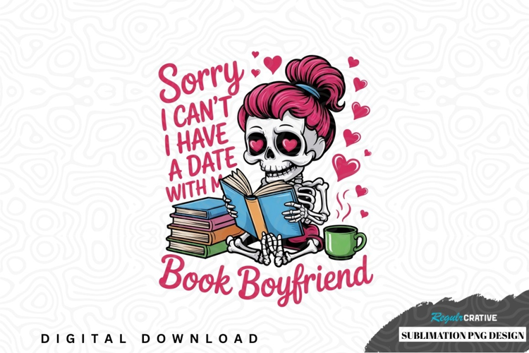Sorry i can't have a date with my book boyfriend sublimation