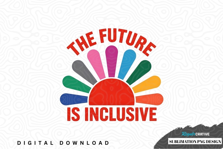 The future is inclusive sublimation png design