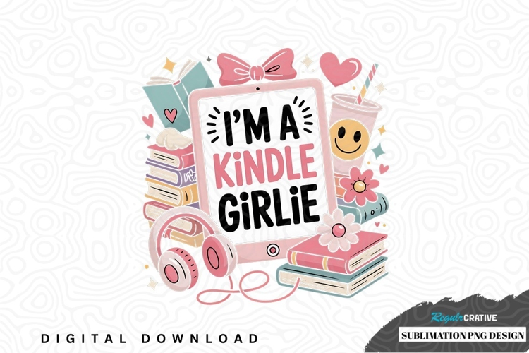 Im a kindle girlie sublimation png design