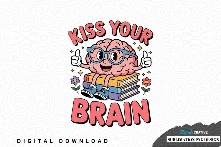 Kiss your brain sublimation png design