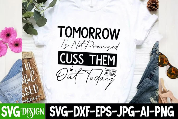 Tomorrow is not Promised Cuss them Out Today SVG Design