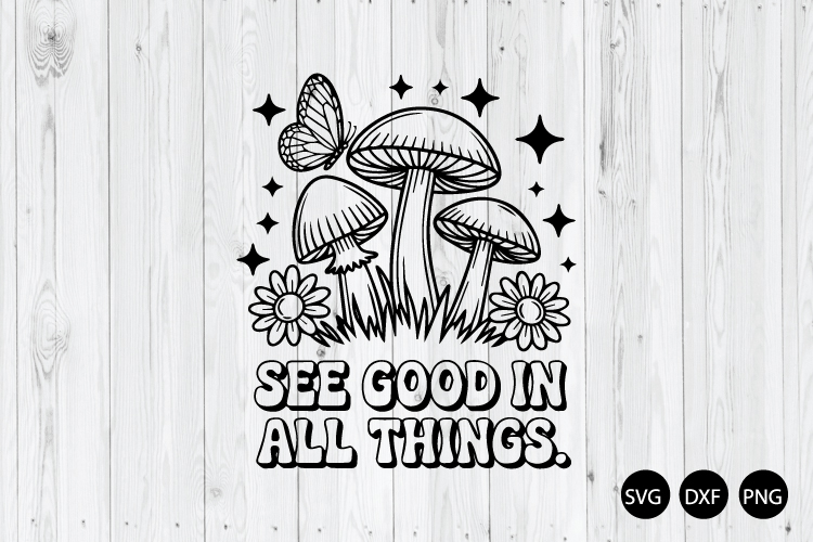 See Good in All Things SVG, Positive SVG, Mushroom Floral