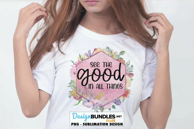See The Good In All Things Sublimation | Motivational PNG