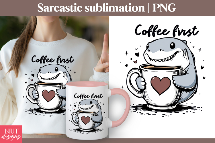 Funny shark sublimation Coffee First Funny quotes