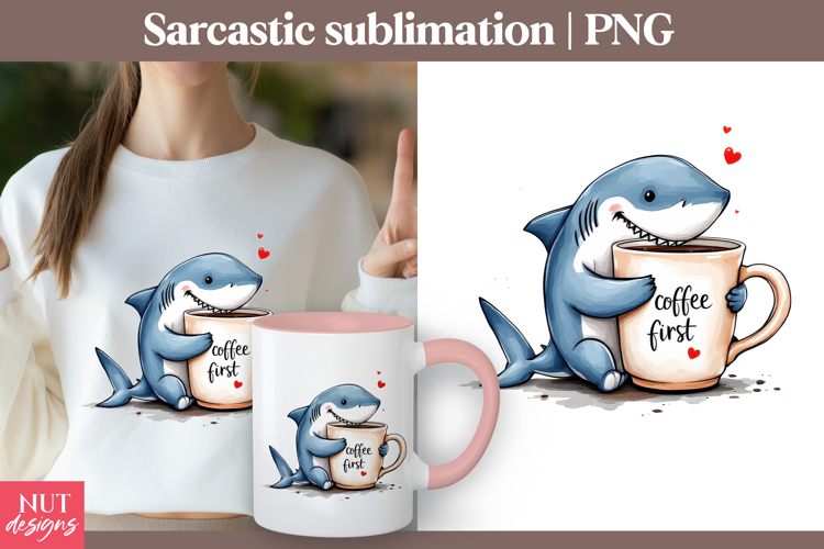 Cute shark Funny sublimation Coffee First Funny quotes