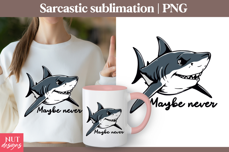 Sarcastic shark Funny sublimation Maybe never Funny quotes