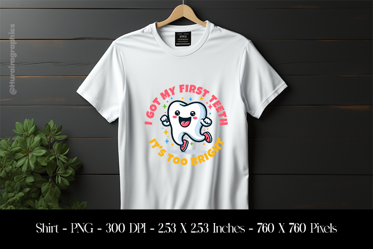 I Got My First Teeth Its To Bright T-Shirt Sublimation Desig