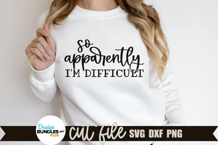 So Apparently I'm Difficult SVG, Sarcastic Quote SVG