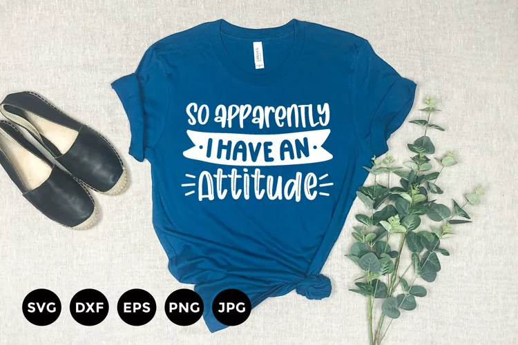 So apparently I have an Attitude Svg | Funny T-Shirt Design