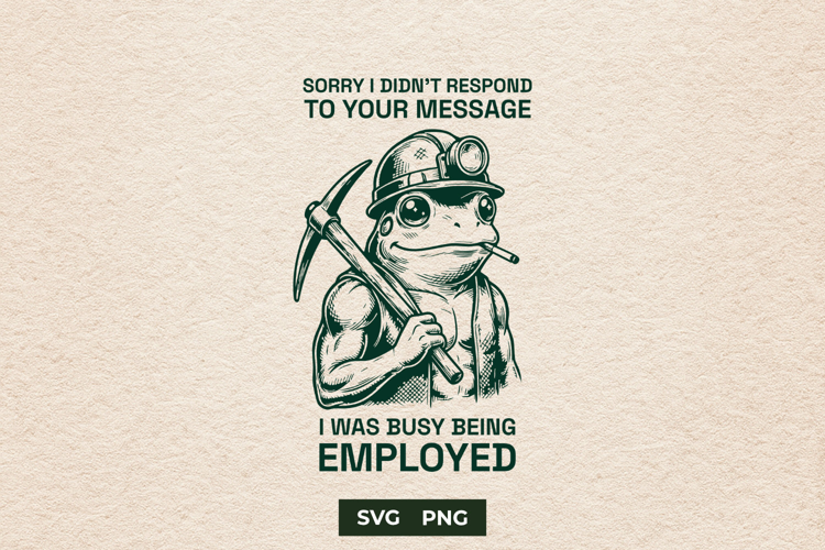 Sarcastic Mining Frog Busy Being Employed Meme SVG File