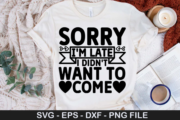 Sorry i m late i didnt want to - Sarcastic SVG Design