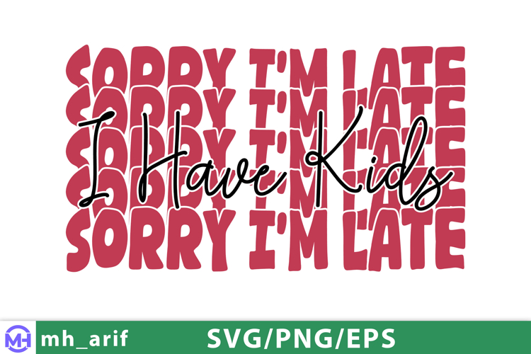 Sorry I’m Late I Have Kids Mama Mom SVG PNG Design