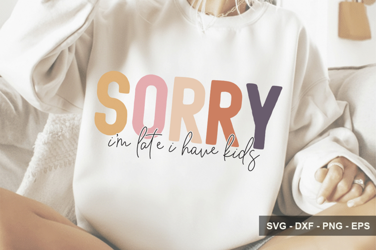 Sorry Im Late I Have Kids - Mothers Day Design