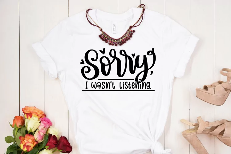 Sorry I Wasn't Listening | Sarcastic Quotes SVG Cut File