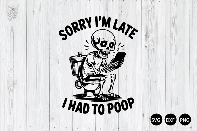 Sorry Im Late I Had To Poop SVG, Funny Sarcastic Quote SVG