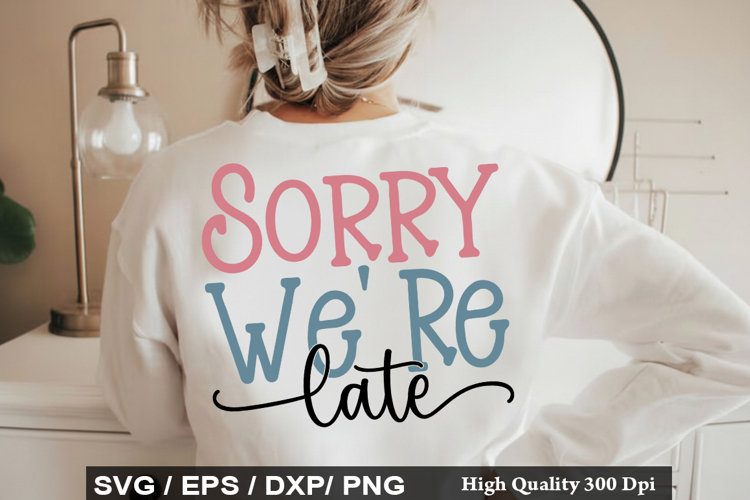 Sorry We Re Late - Daddy And Me SVG Design