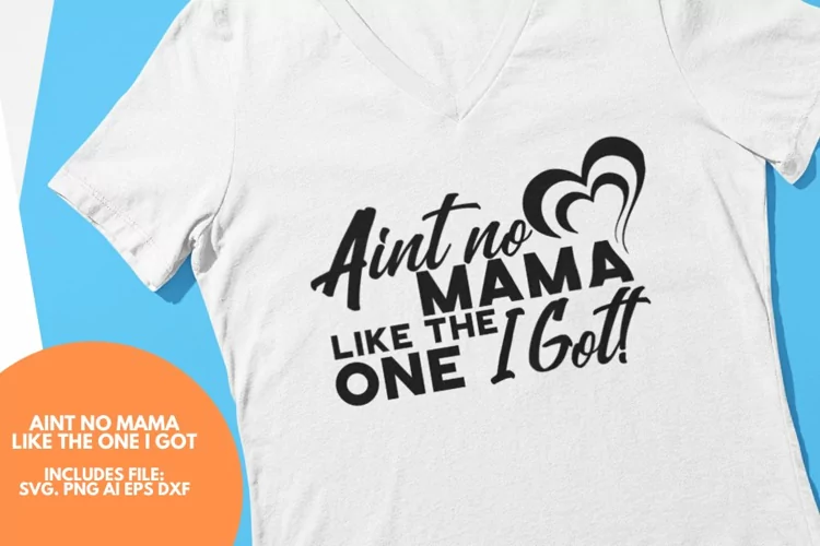 Ain't No Mama like the one I Got Quote SVG