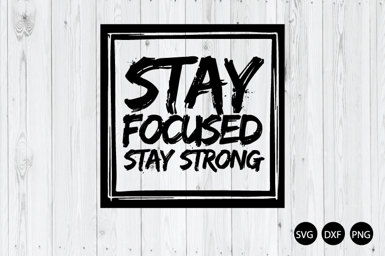 Stay Focused Stay Strong SVG, Motivational Quote SVG