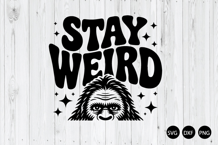 Stay Weird SVG, Bigfoot SVG, Funny Bigfoot SVG